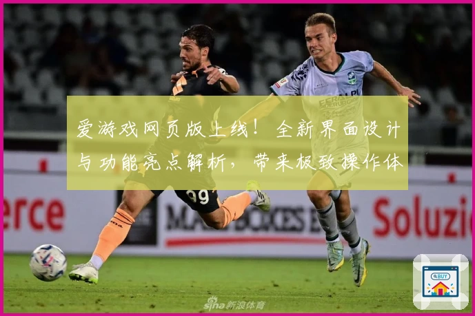 爱游戏网页版上线！全新界面设计与功能亮点解析，带来极致操作体验