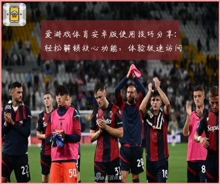 爱游戏体育安卓版使用技巧分享：轻松解锁核心功能，体验极速访问新方式